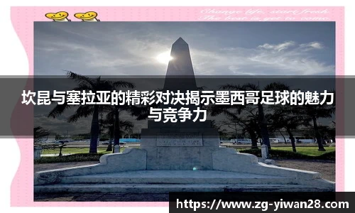 坎昆与塞拉亚的精彩对决揭示墨西哥足球的魅力与竞争力