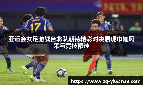亚运会女足激战台北队期待精彩对决展现巾帼风采与竞技精神