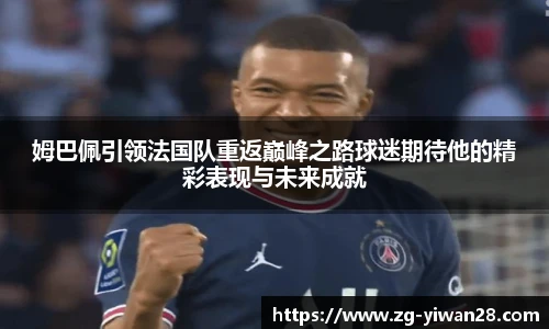 姆巴佩引领法国队重返巅峰之路球迷期待他的精彩表现与未来成就
