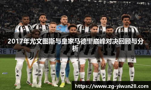 2017年尤文图斯与皇家马德里巅峰对决回顾与分析
