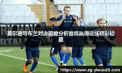 莫尔德与布兰对决前瞻分析谁将赢得这场精彩较量