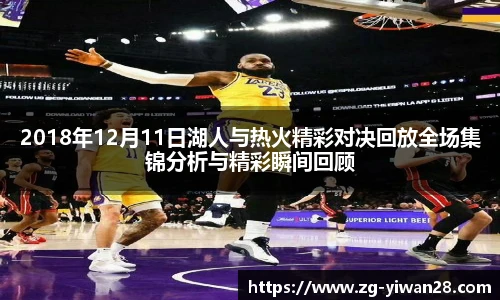2018年12月11日湖人与热火精彩对决回放全场集锦分析与精彩瞬间回顾