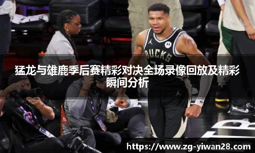 猛龙与雄鹿季后赛精彩对决全场录像回放及精彩瞬间分析