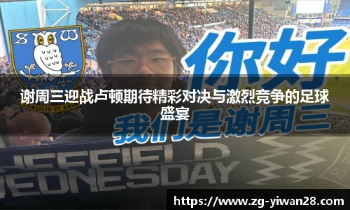 谢周三迎战卢顿期待精彩对决与激烈竞争的足球盛宴