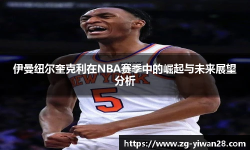 伊曼纽尔奎克利在NBA赛季中的崛起与未来展望分析