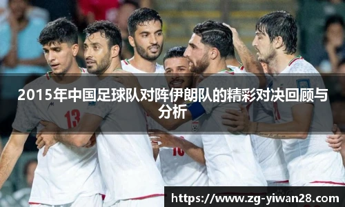 2015年中国足球队对阵伊朗队的精彩对决回顾与分析